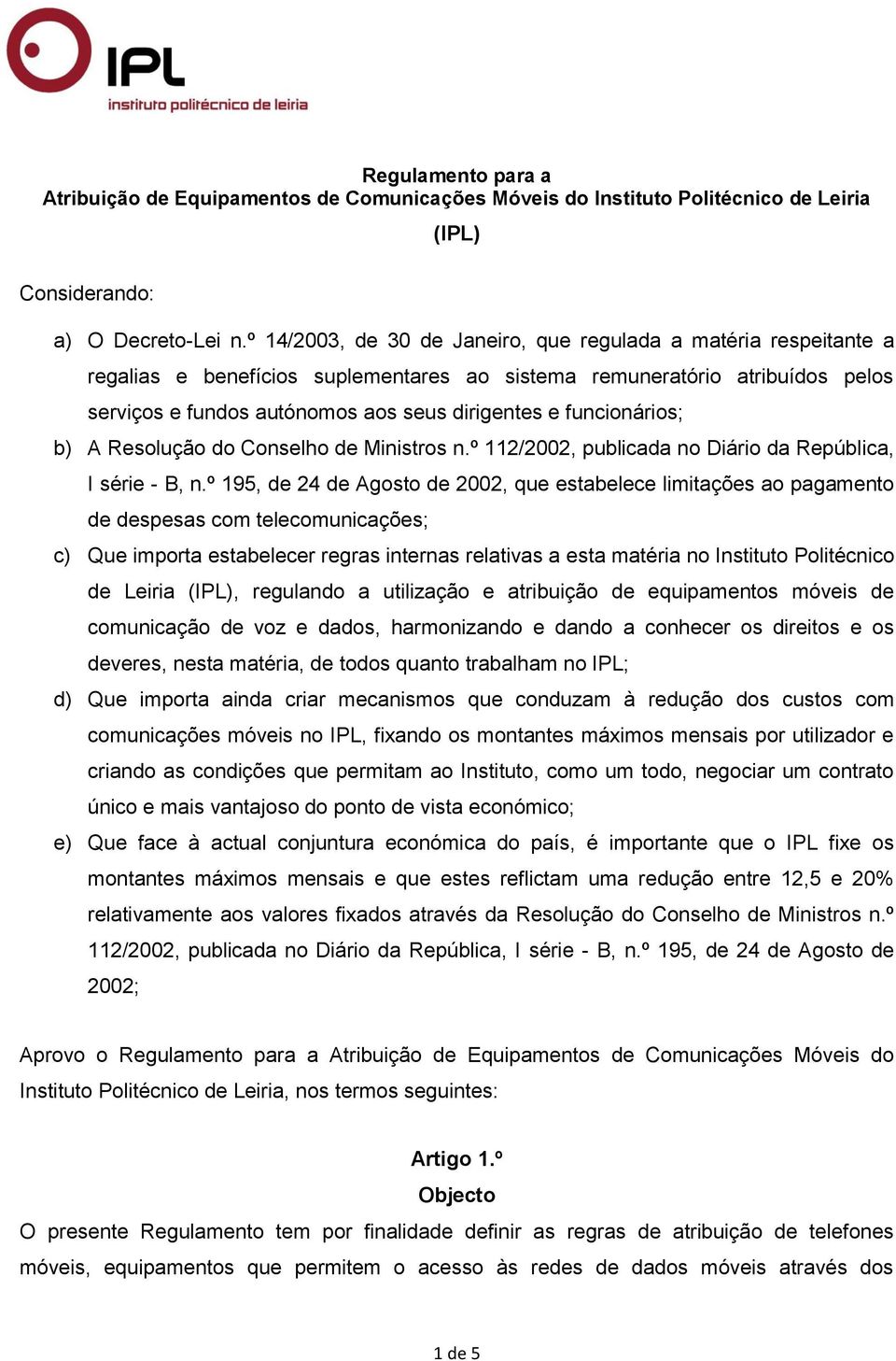funcionários; b) A Resolução do Conselho de Ministros n.º 112/2002, publicada no Diário da República, I série - B, n.