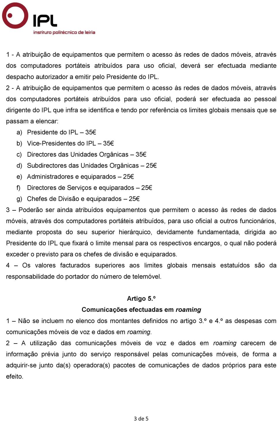 2 - A atribuição de equipamentos que permitem o acesso às redes de dados móveis, através dos computadores portáteis atribuídos para uso oficial, poderá ser efectuada ao pessoal dirigente do IPL que