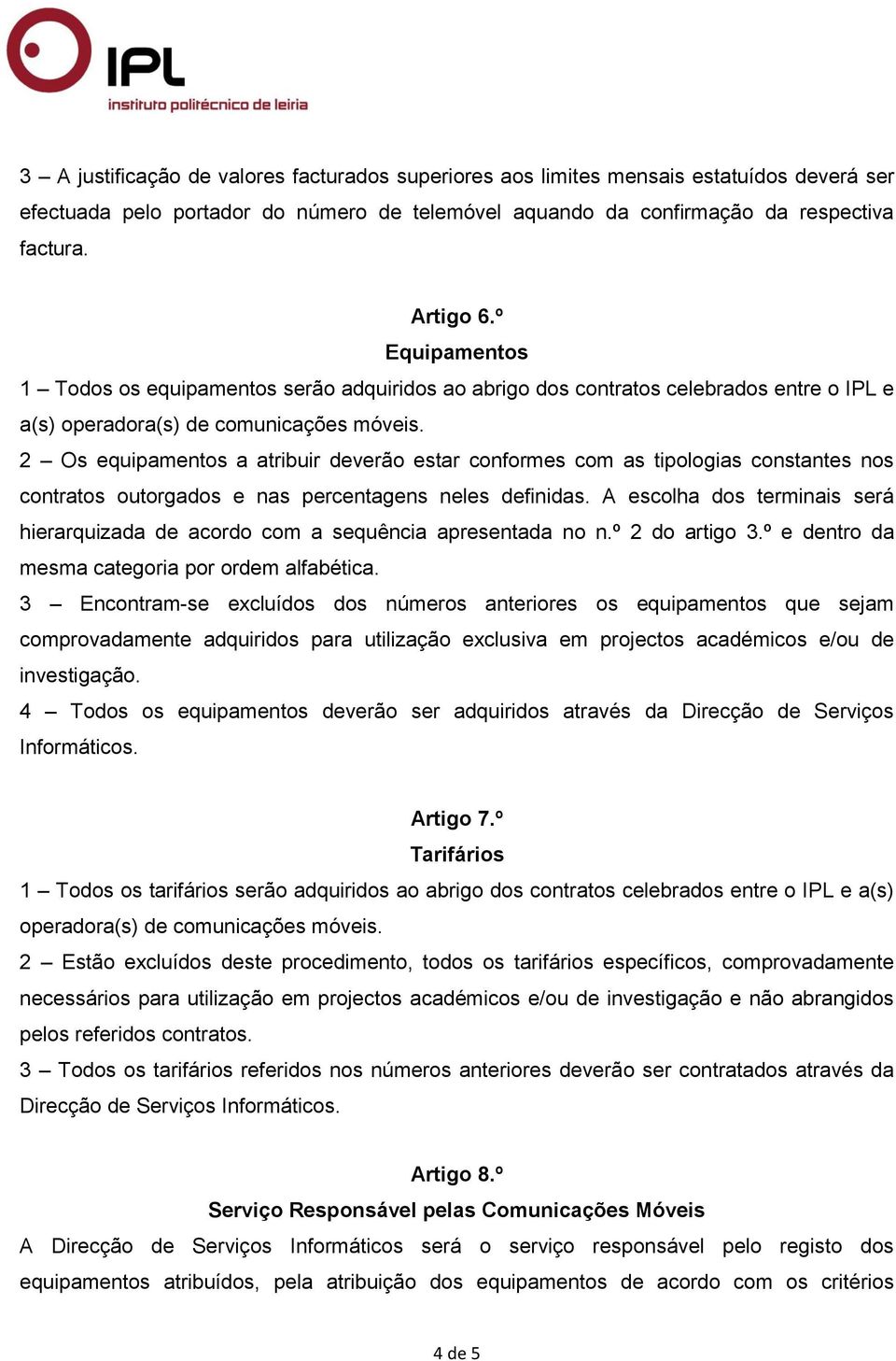 2 Os equipamentos a atribuir deverão estar conformes com as tipologias constantes nos contratos outorgados e nas percentagens neles definidas.