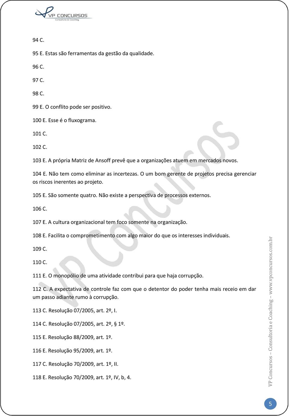 105 E. São somente quatro. Não existe a perspectiva de processos externos. 106 C. 107 E. A cultura organizacional tem foco somente na organização. 108 E.