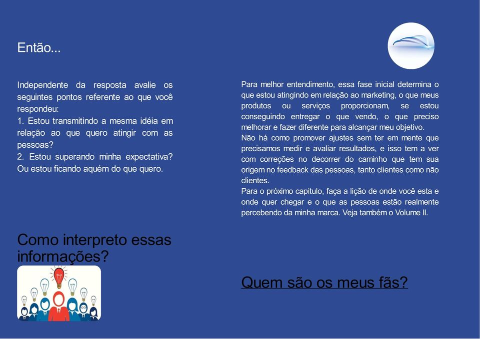 Para melhor entendimento, essa fase inicial determina o que estou atingindo em relação ao marketing, o que meus produtos ou serviços proporcionam, se estou conseguindo entregar o que vendo, o que