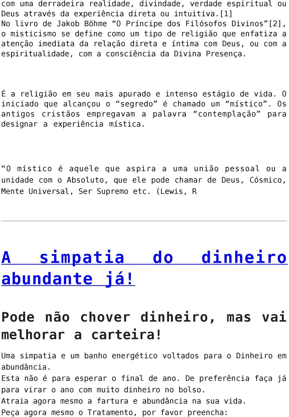 espiritualidade, com a consciência da Divina Presença. É a religião em seu mais apurado e intenso estágio de vida. O iniciado que alcançou o segredo é chamado um místico.