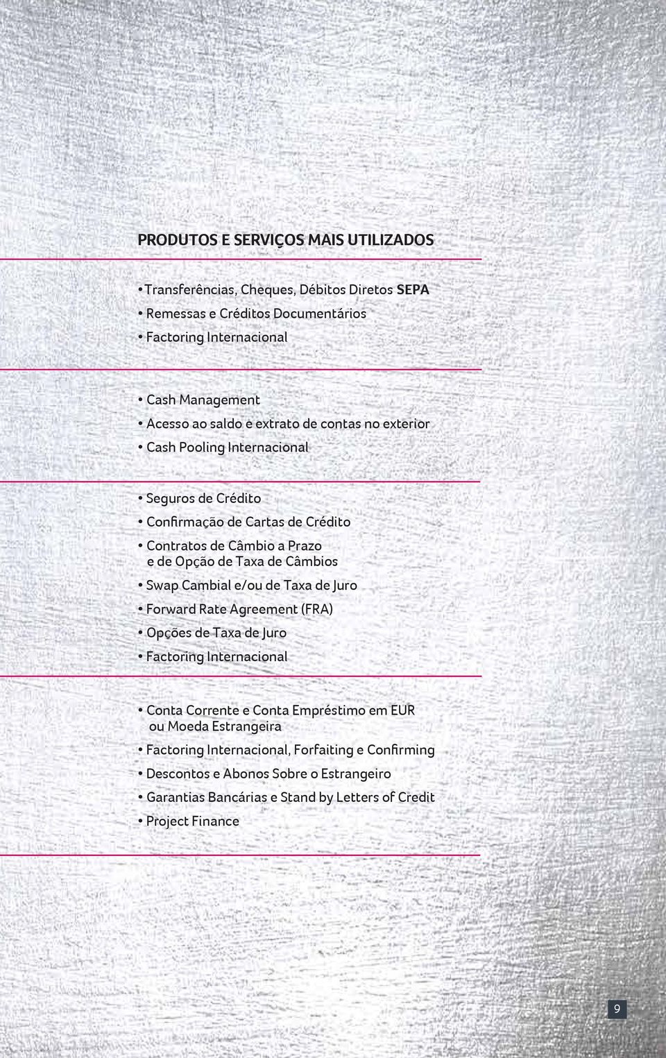 Câmbios Swap Cambial e/ou de Taxa de Juro Forward Rate Agreement (FRA) Opções de Taxa de Juro Factoring Internacional Conta Corrente e Conta Empréstimo em EUR ou