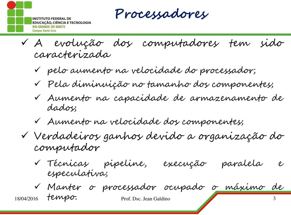 velocidade dos componentes; Verdadeiros ganhos devido a organização do computador Técnicas pipeline,