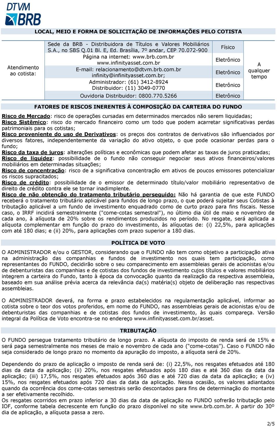 770.5266 A qualquer tempo FATORES DE RISCOS INERENTES À COMPOSIÇÃO DA CARTEIRA DO FUNDO Risco de Mercado: risco de operações cursadas em determinados mercados não serem liquidadas; Risco Sistêmico: