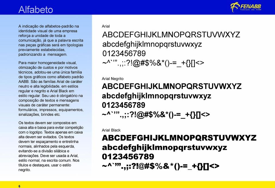São as famílas Arial de caráter neutro e alta legibilidade, em estilos regular e negrito e Arial Black em estilo regular.