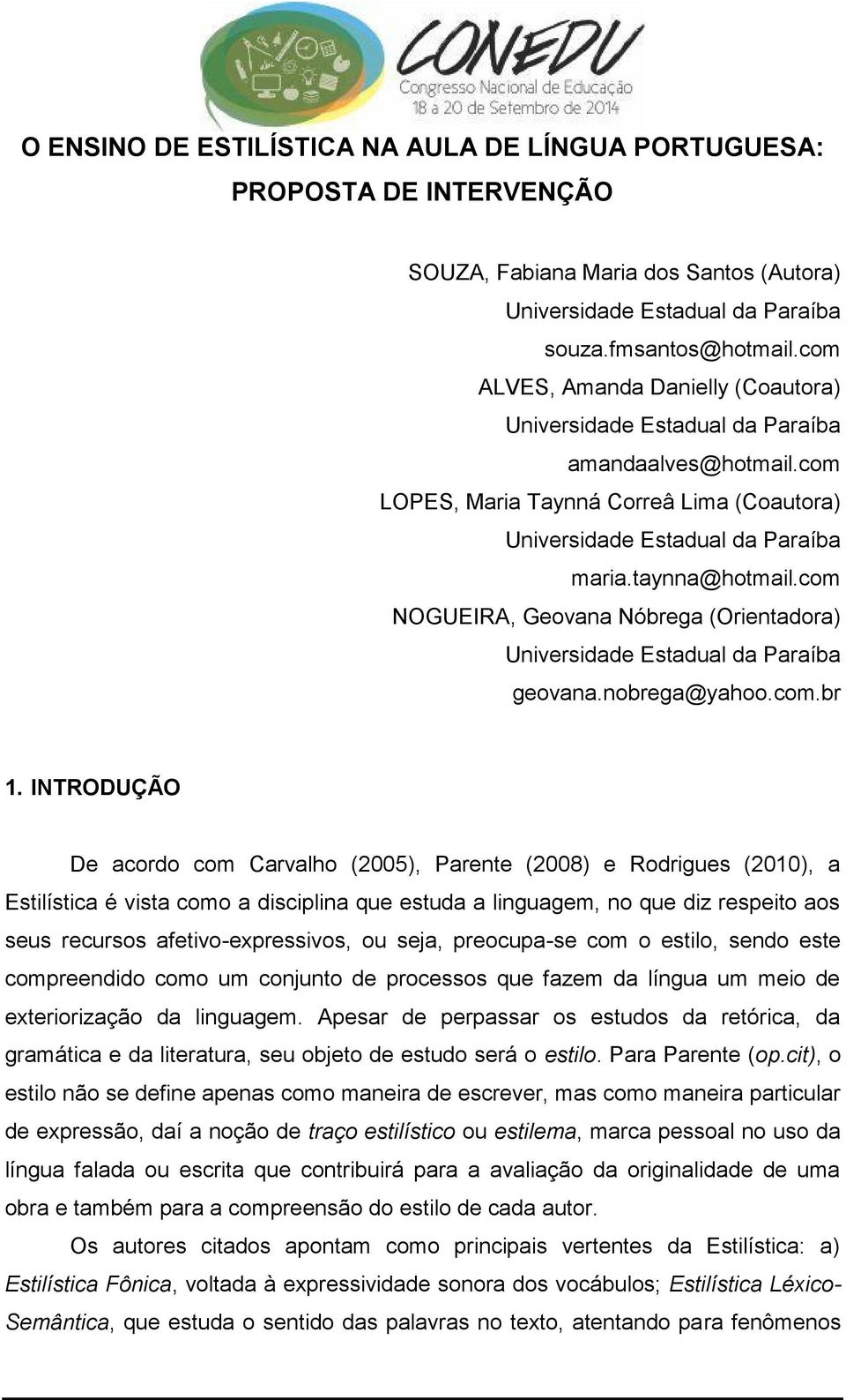 INTRODUÇÃO De acordo com Carvalho (2005), Parente (2008) e Rodrigues (2010), a Estilística é vista como a disciplina que estuda a linguagem, no que diz respeito aos seus recursos afetivo-expressivos,