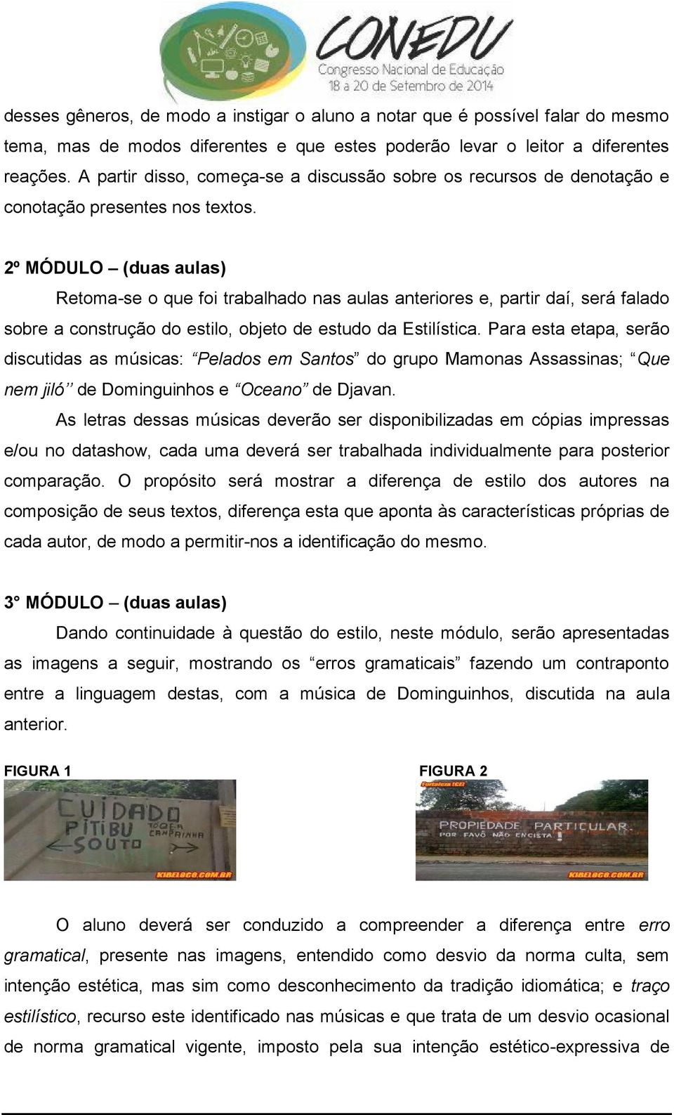 2º MÓDULO (duas aulas) Retoma-se o que foi trabalhado nas aulas anteriores e, partir daí, será falado sobre a construção do estilo, objeto de estudo da Estilística.