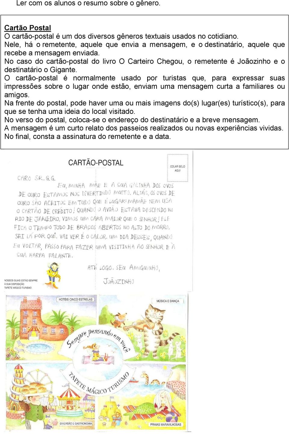 No caso do cartão-postal do livro O Carteiro Chegou, o remetente é Joãozinho e o destinatário o Gigante.