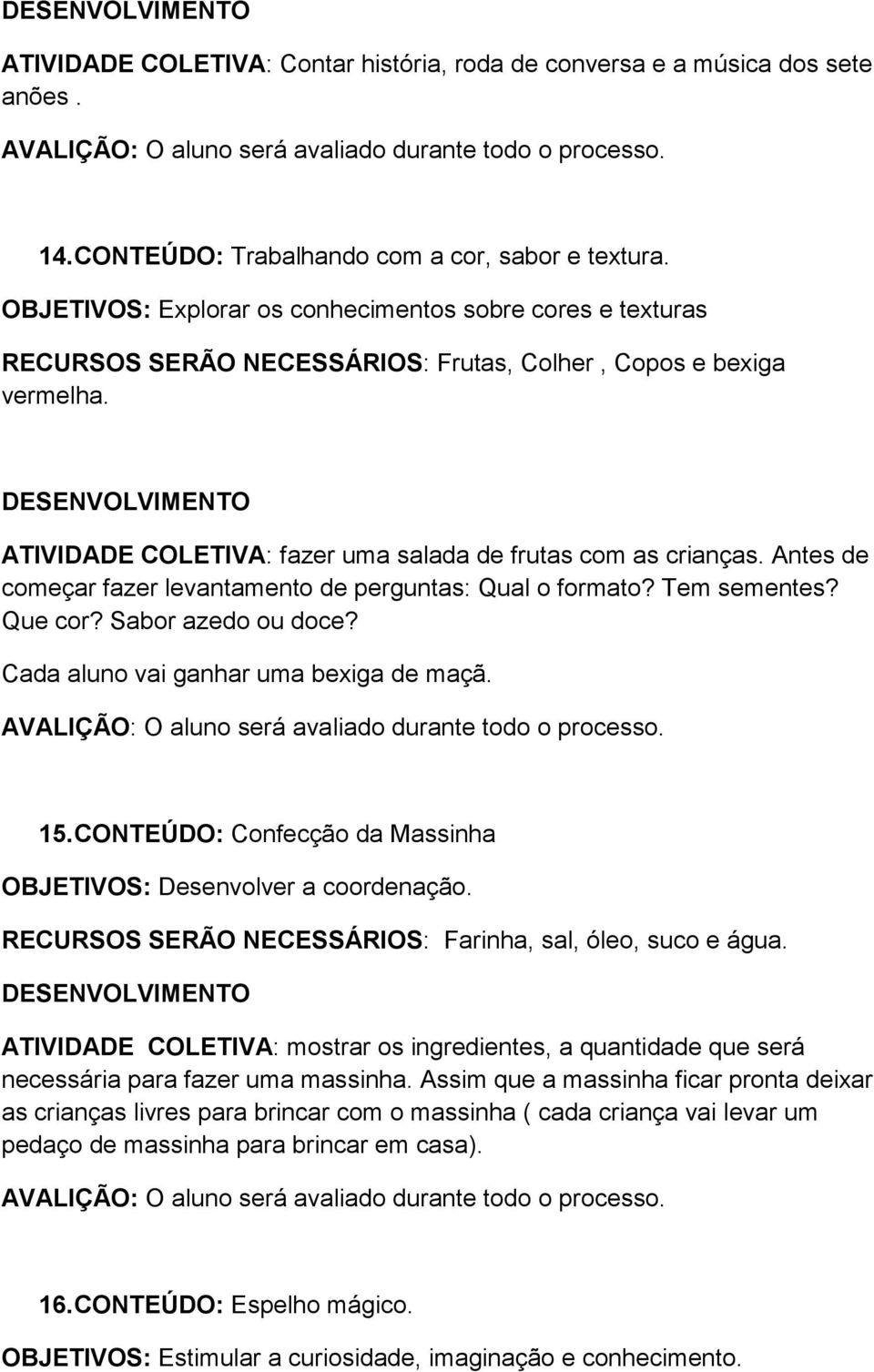 Antes de começar fazer levantamento de perguntas: Qual o formato? Tem sementes? Que cor? Sabor azedo ou doce? Cada aluno vai ganhar uma bexiga de maçã. 15.