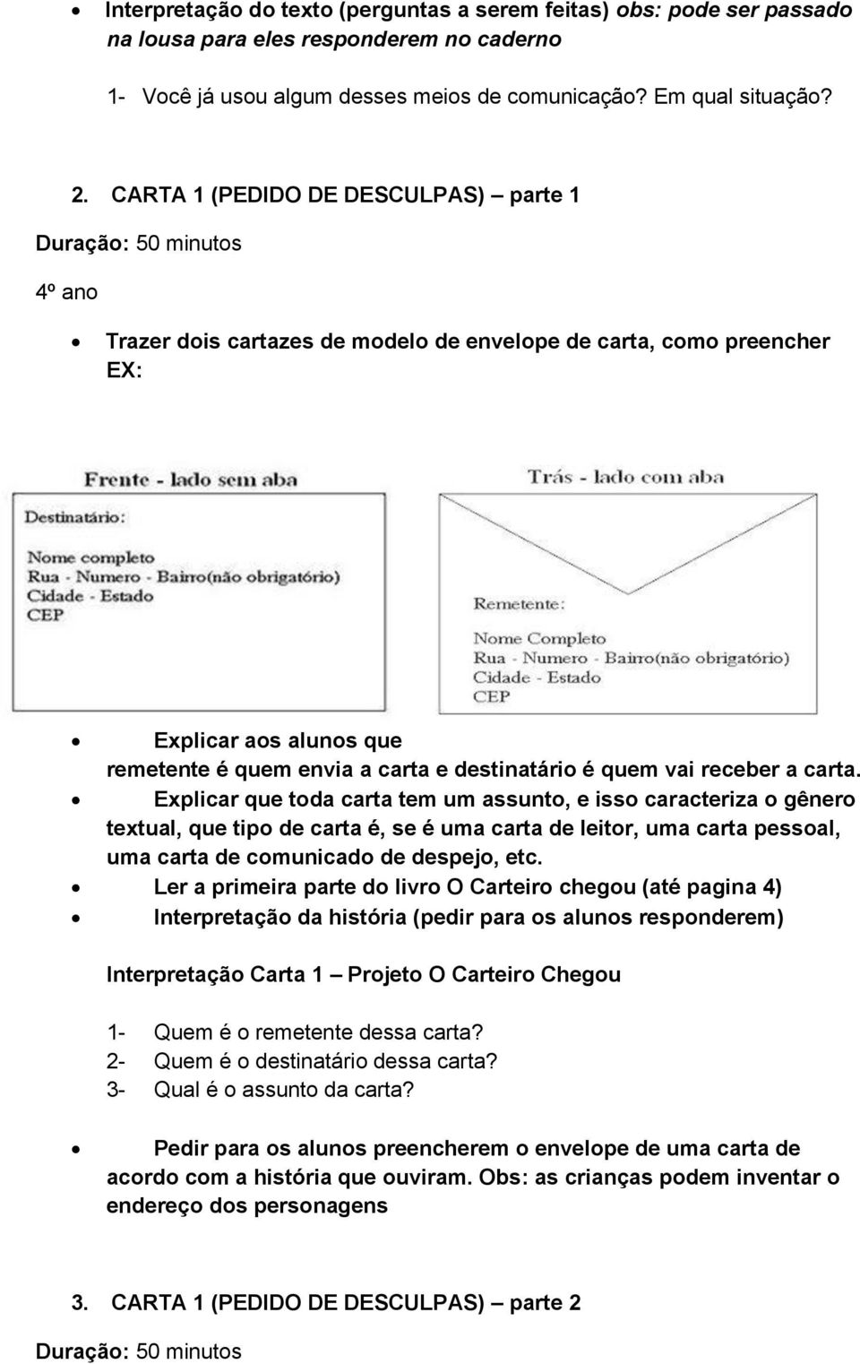 receber a carta. Explicar que toda carta tem um assunto, e isso caracteriza o gênero textual, que tipo de carta é, se é uma carta de leitor, uma carta pessoal, uma carta de comunicado de despejo, etc.