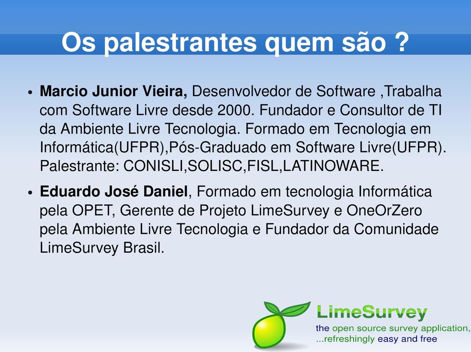 Formado em Tecnologia em Informática(UFPR),Pós Graduado em Software Livre(UFPR).