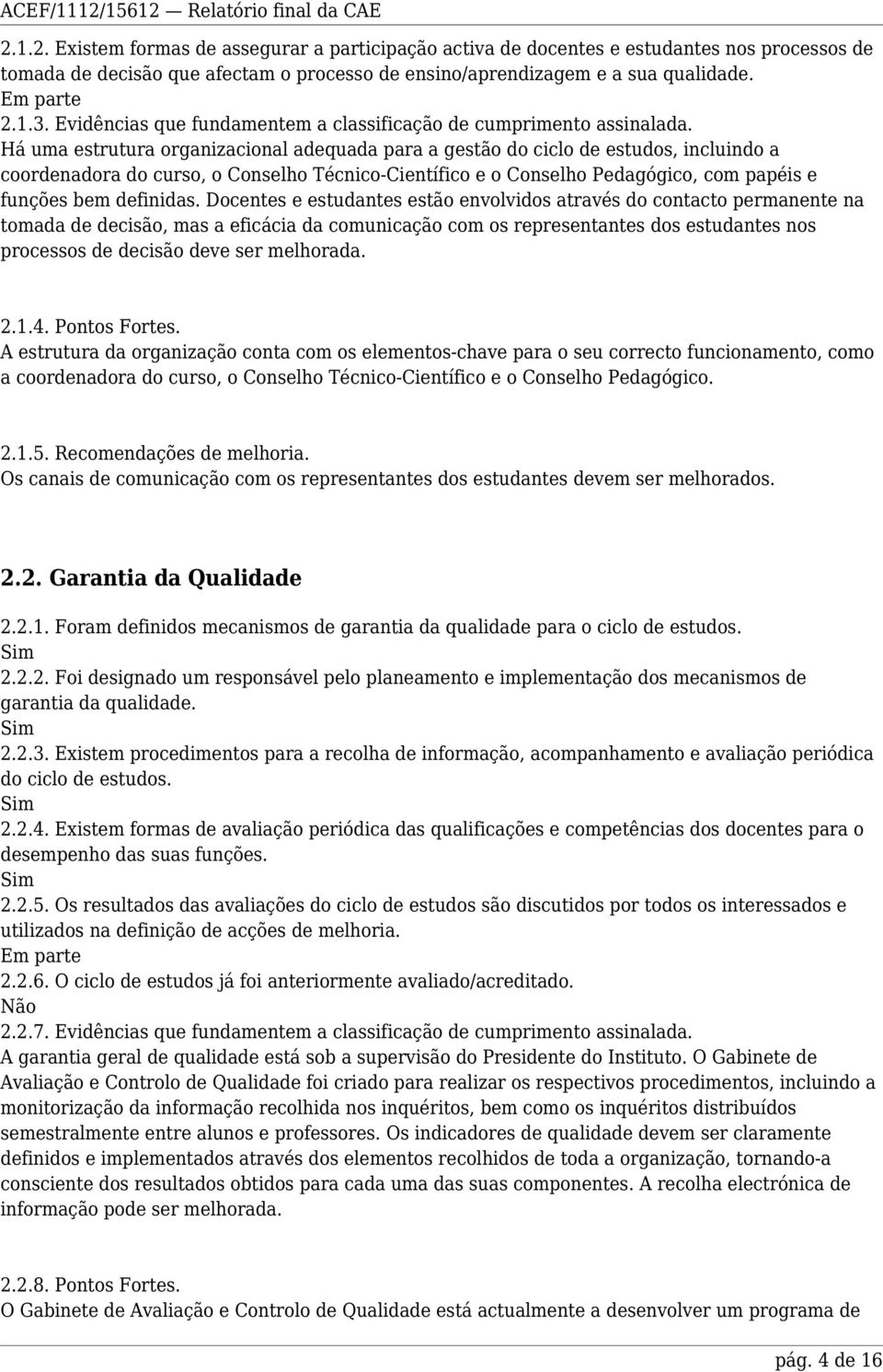 Há uma estrutura organizacional adequada para a gestão do ciclo de estudos, incluindo a coordenadora do curso, o Conselho Técnico-Científico e o Conselho Pedagógico, com papéis e funções bem