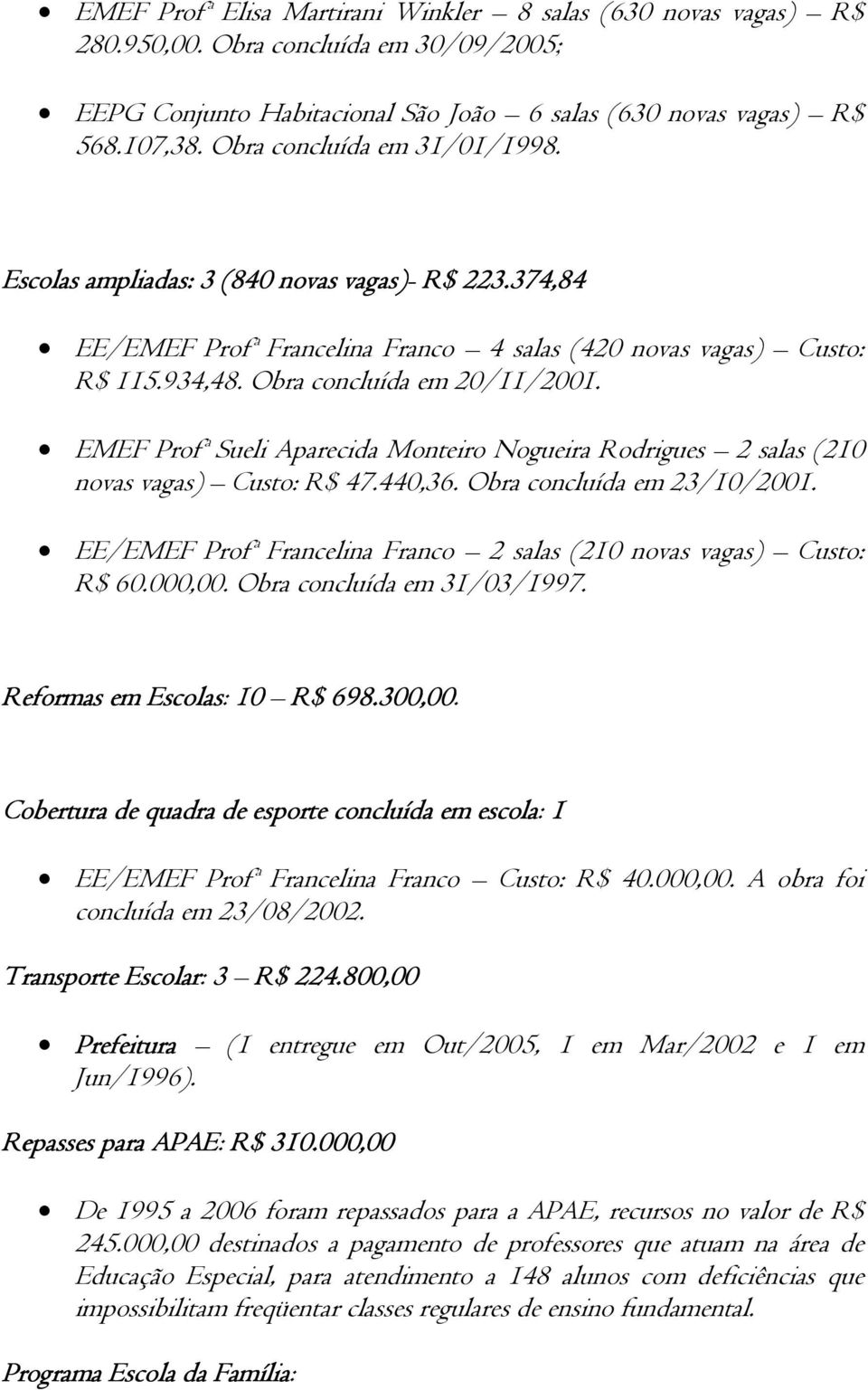 EMEF Profª Sueli Aparecida Monteiro Nogueira Rodrigues 2 salas (210 novas vagas) Custo: R$ 47.440,36. Obra concluída em 23/10/2001.