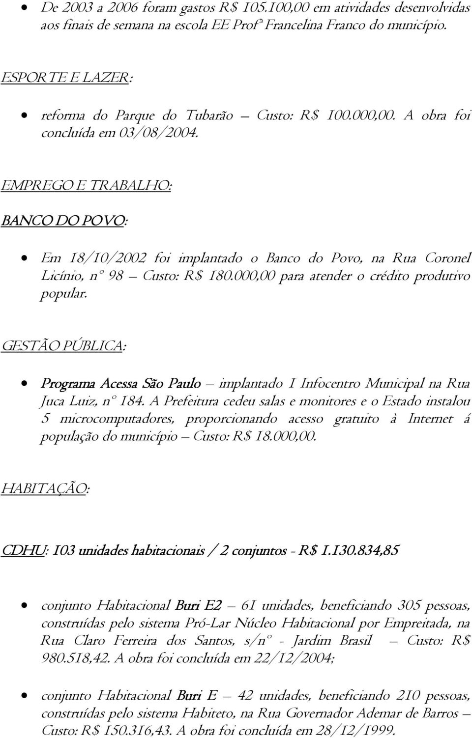 EMPREGO E TRABALHO: BANCO DO POVO: Em 18/10/2002 foi implantado o Banco do Povo, na Rua Coronel Licínio, nº 98 Custo: R$ 180.000,00 para atender o crédito produtivo popular.