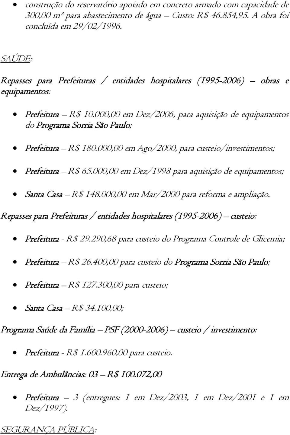 000,00 em Dez/2006, para aquisição de equipamentos do Programa Sorria São Paulo; Prefeitura R$ 180.000,00 em Ago/2000, para custeio/investimentos; Prefeitura R$ 65.