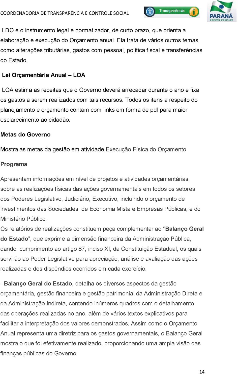 Lei Orçamentária Anual LOA LOA estima as receitas que o Governo deverá arrecadar durante o ano e fixa os gastos a serem realizados com tais recursos.