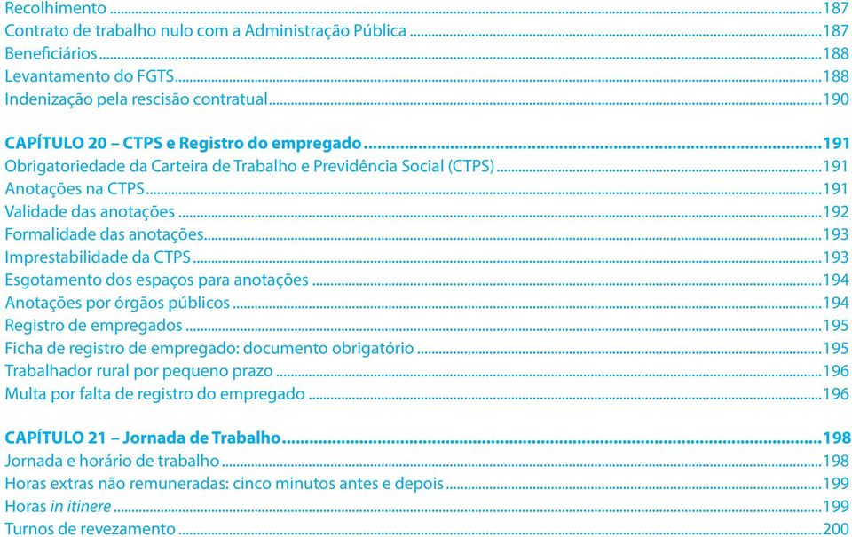 ..192 Formalidade das anotações...193 Imprestabilidade da CTPS...193 Esgotamento dos espaços para anotações...194 Anotações por órgãos públicos...194 Registro de empregados.