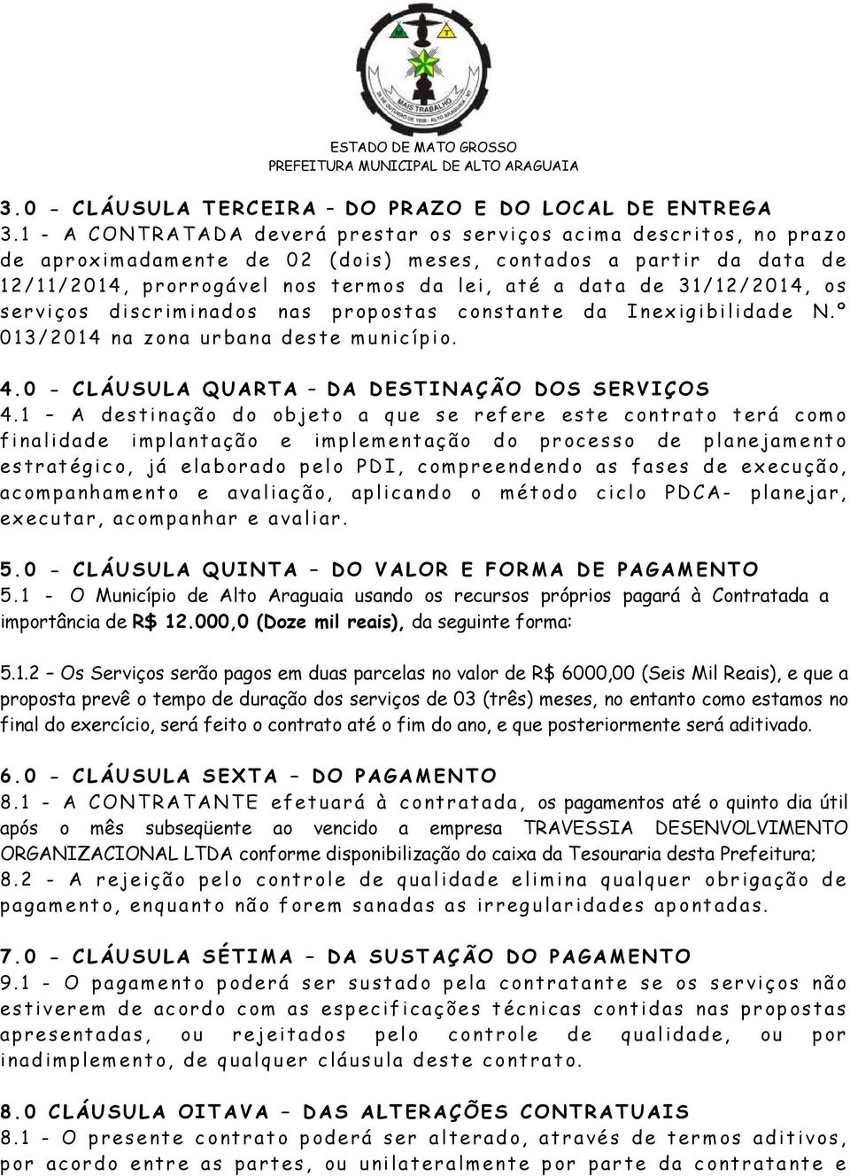 31/12/2014, os serviços discriminados nas propostas constante da Inexigibilidade N.º 013/2014 na zona urbana deste município. 4.0 - CLÁUSULA QUARTA DA DESTINAÇÃO DOS SERVIÇOS 4.