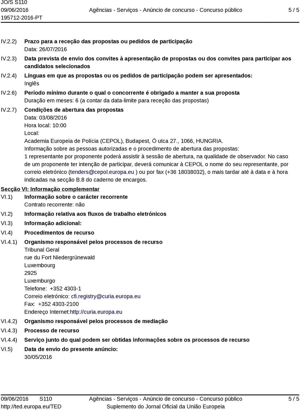 participar aos candidatos selecionados Línguas em que as propostas ou os pedidos de participação podem ser apresentados: Inglês Período mínimo durante o qual o concorrente é obrigado a manter a sua