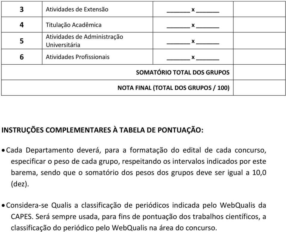 grupo, respeitando os intervalos indicados por este barema, sendo que o somatório dos pesos dos grupos deve ser igual a 10,0 (dez).