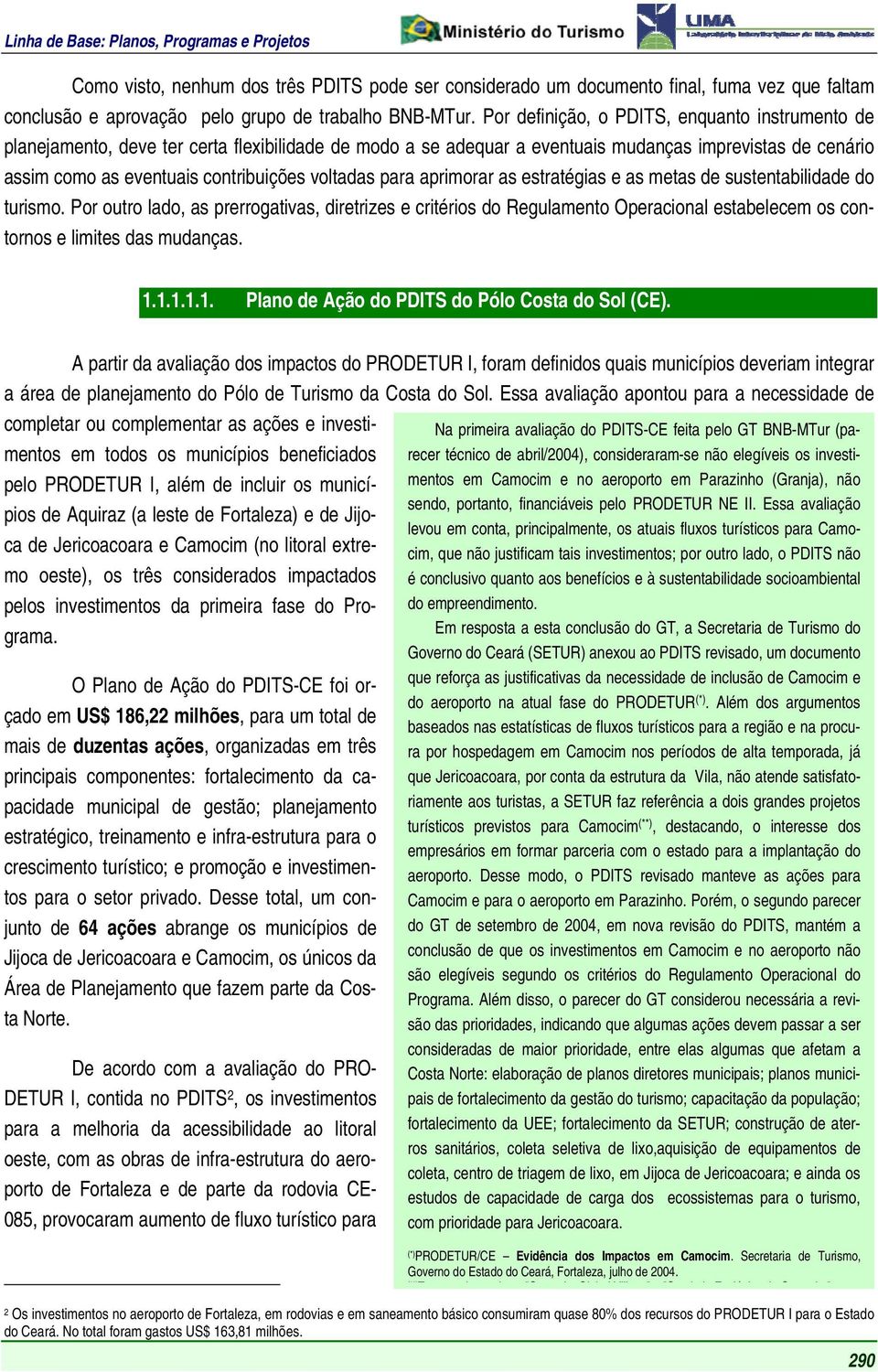 voltadas para aprimorar as estratégias e as metas de sustentabilidade do turismo.