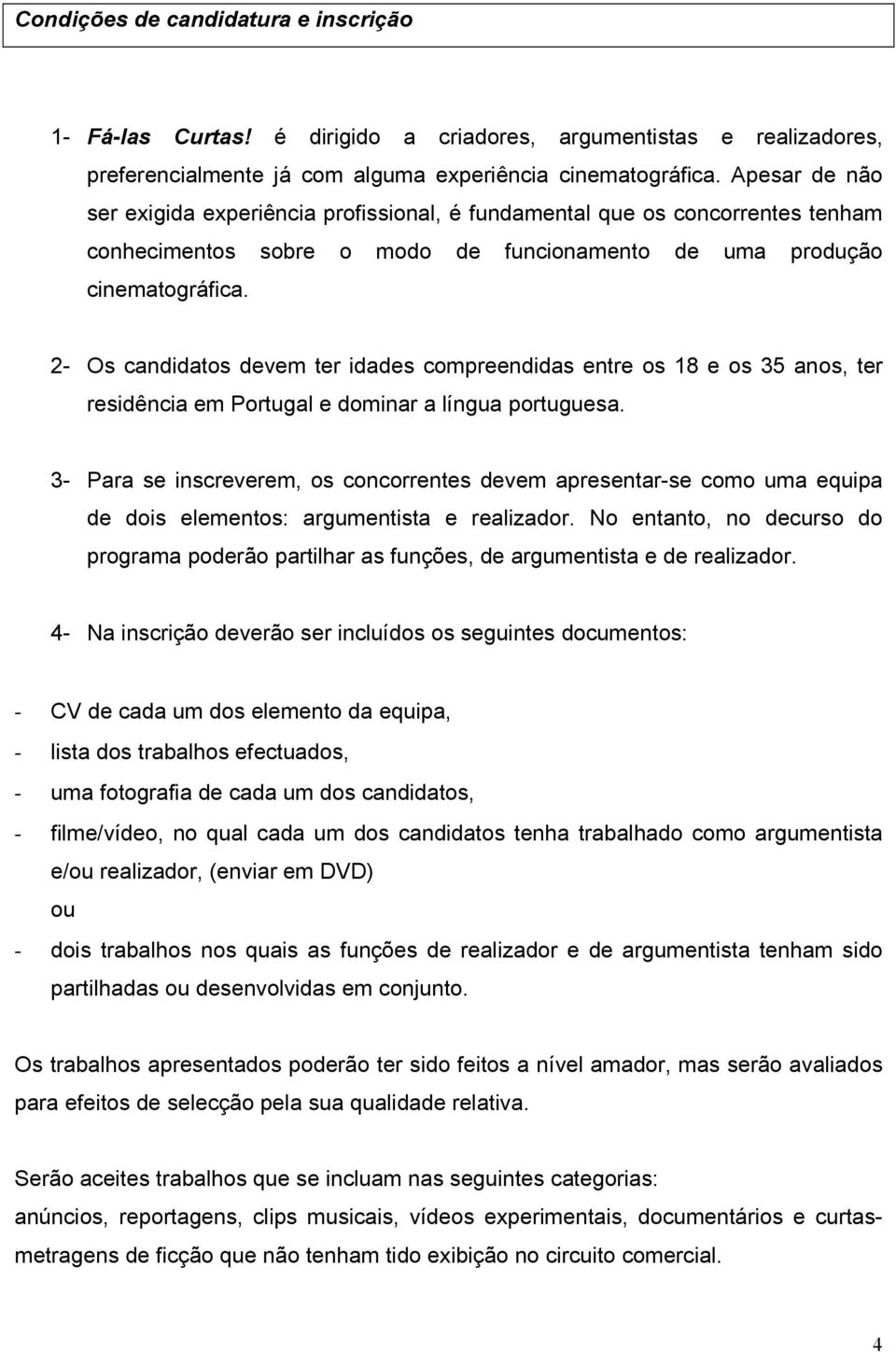 2- Os candidatos devem ter idades compreendidas entre os 18 e os 35 anos, ter residência em Portugal e dominar a língua portuguesa.