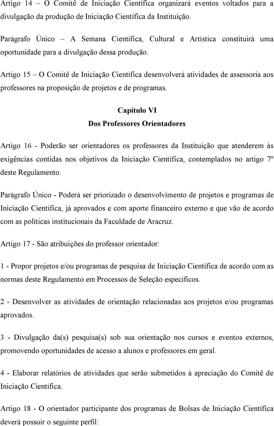 Artigo 15 O Comitê de Iniciação Científica desenvolverá atividades de assessoria aos professores na proposição de projetos e de programas.