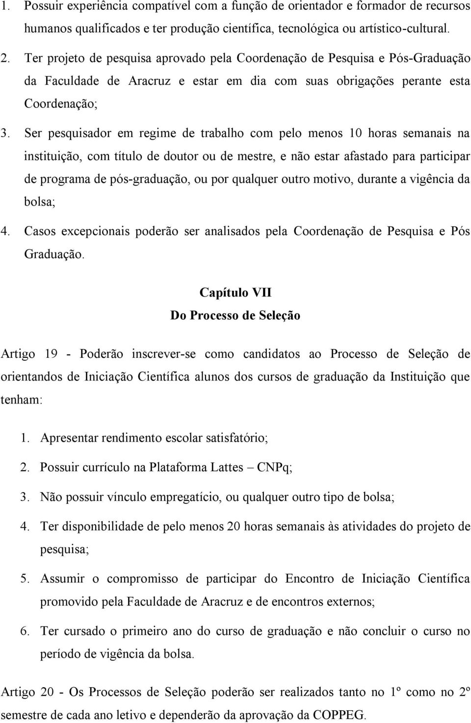 Ser pesquisador em regime de trabalho com pelo menos 10 horas semanais na instituição, com título de doutor ou de mestre, e não estar afastado para participar de programa de pós-graduação, ou por