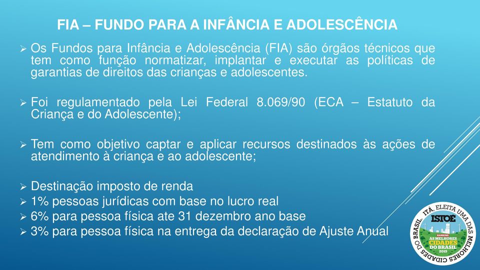 069/90 (ECA Estatuto da Criança e do Adolescente); Tem como objetivo captar e aplicar recursos destinados às ações de atendimento à criança e ao