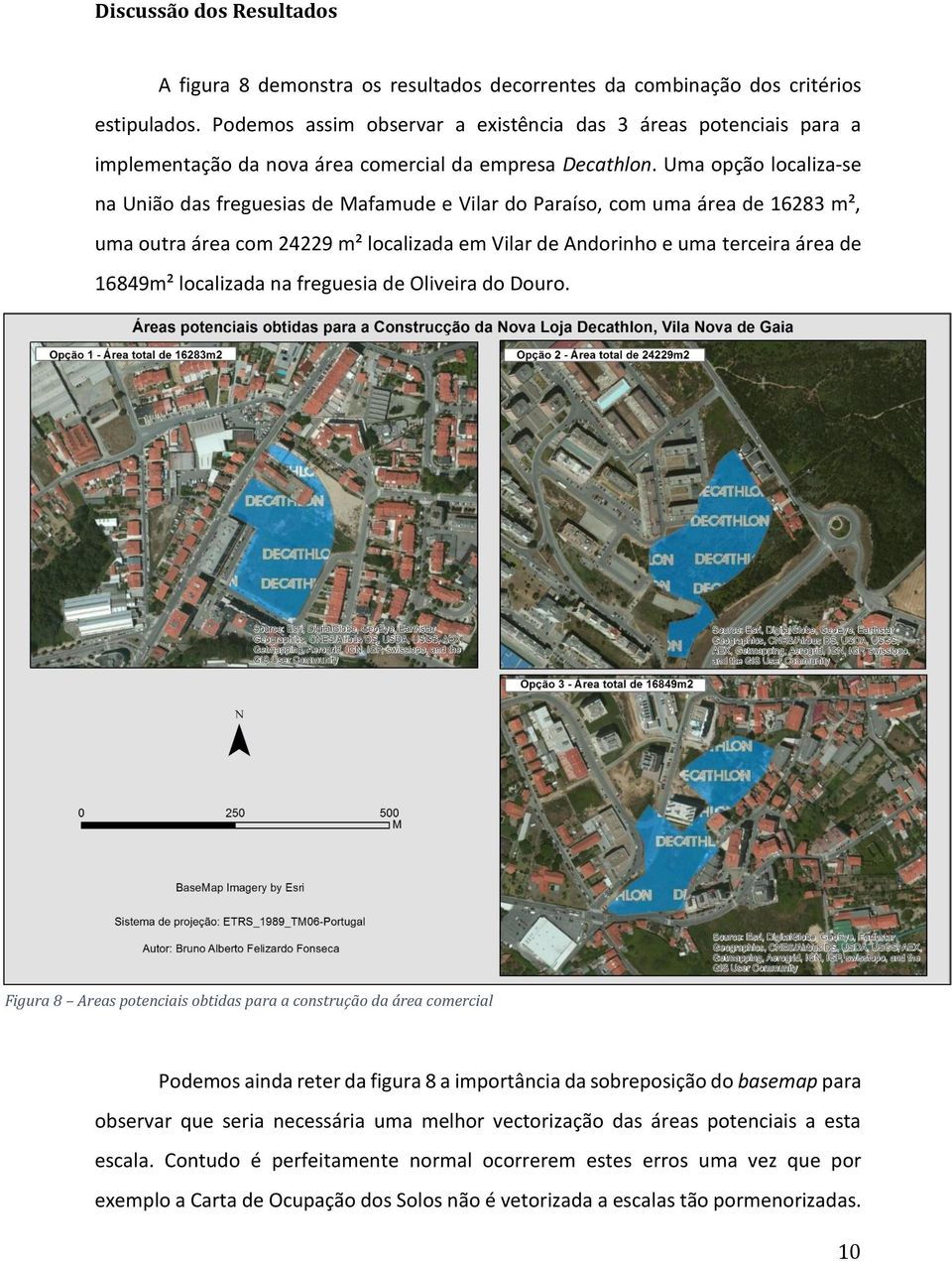 Uma opção localiza-se na União das freguesias de Mafamude e Vilar do Paraíso, com uma área de 16283 m², uma outra área com 24229 m² localizada em Vilar de Andorinho e uma terceira área de 16849m²