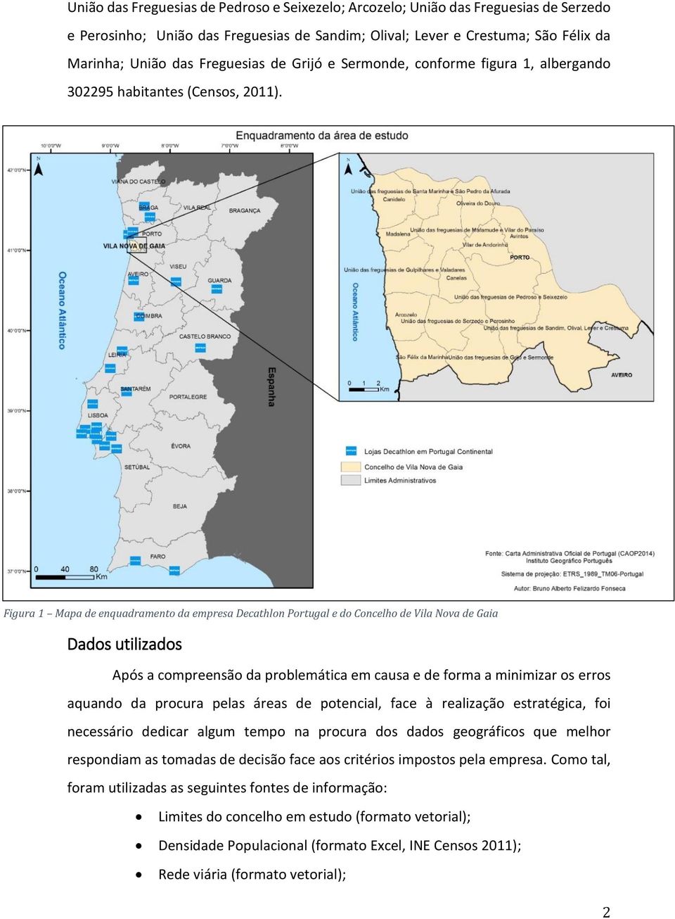 Figura 1 Mapa de enquadramento da empresa Decathlon Portugal e do Concelho de Vila Nova de Gaia Dados utilizados Após a compreensão da problemática em causa e de forma a minimizar os erros aquando da
