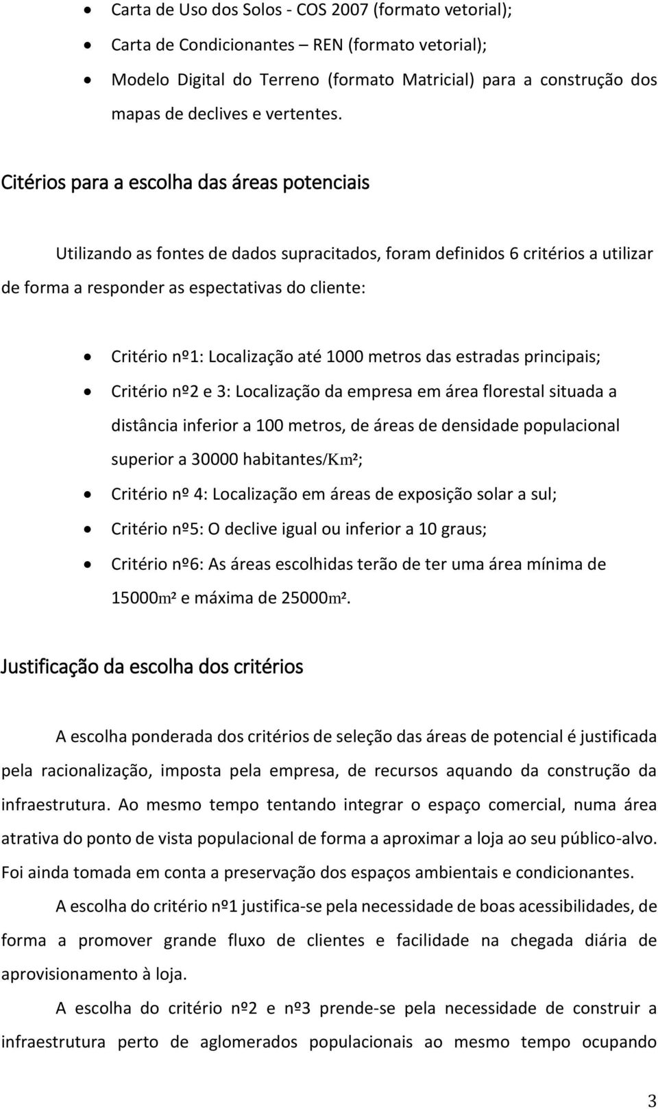 Localização até 1000 metros das estradas principais; Critério nº2 e 3: Localização da empresa em área florestal situada a distância inferior a 100 metros, de áreas de densidade populacional superior