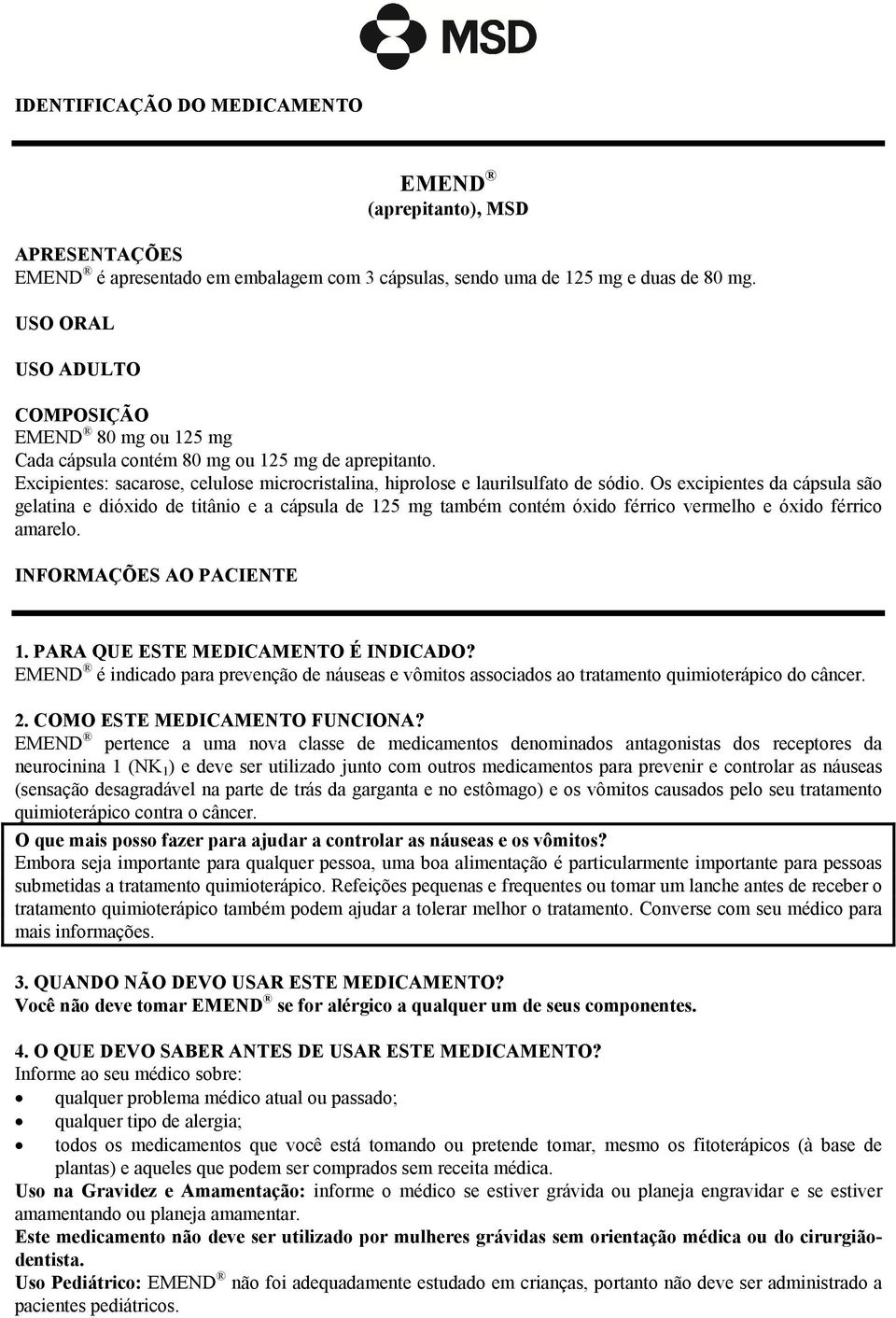 Os excipientes da cápsula são gelatina e dióxido de titânio e a cápsula de 125 mg também contém óxido férrico vermelho e óxido férrico amarelo. INFORMAÇÕES AO PACIENTE 1. PARA QUE ESTE É INDICADO?