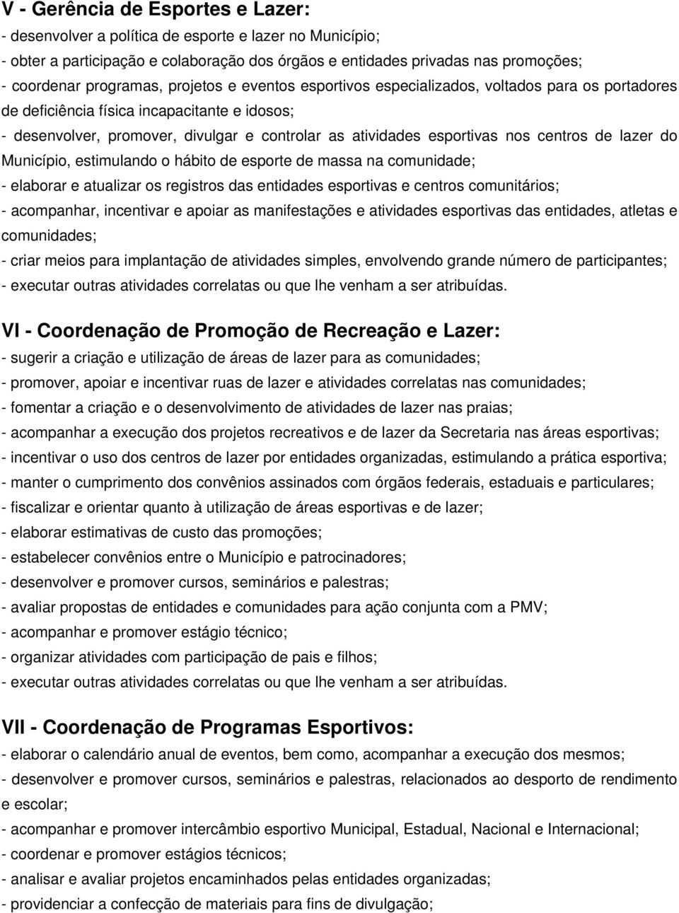 centros de lazer do Município, estimulando o hábito de esporte de massa na comunidade; - elaborar e atualizar os registros das entidades esportivas e centros comunitários; - acompanhar, incentivar e