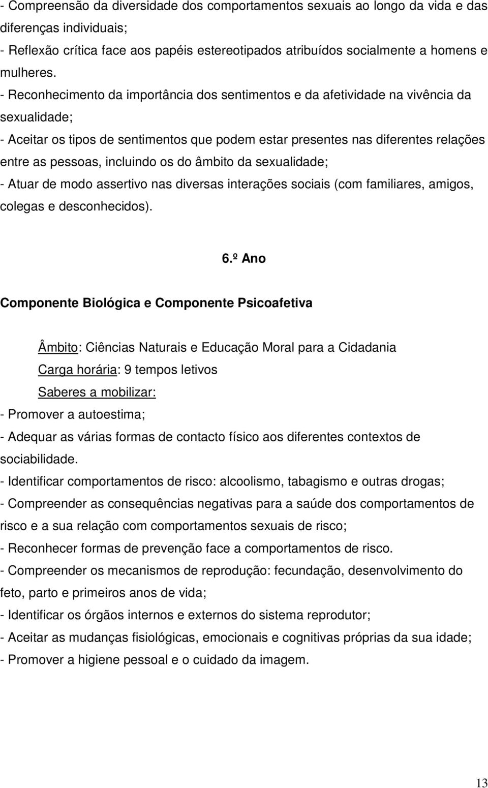 incluindo os do âmbito da sexualidade; - Atuar de modo assertivo nas diversas interações sociais (com familiares, amigos, colegas e desconhecidos). 6.