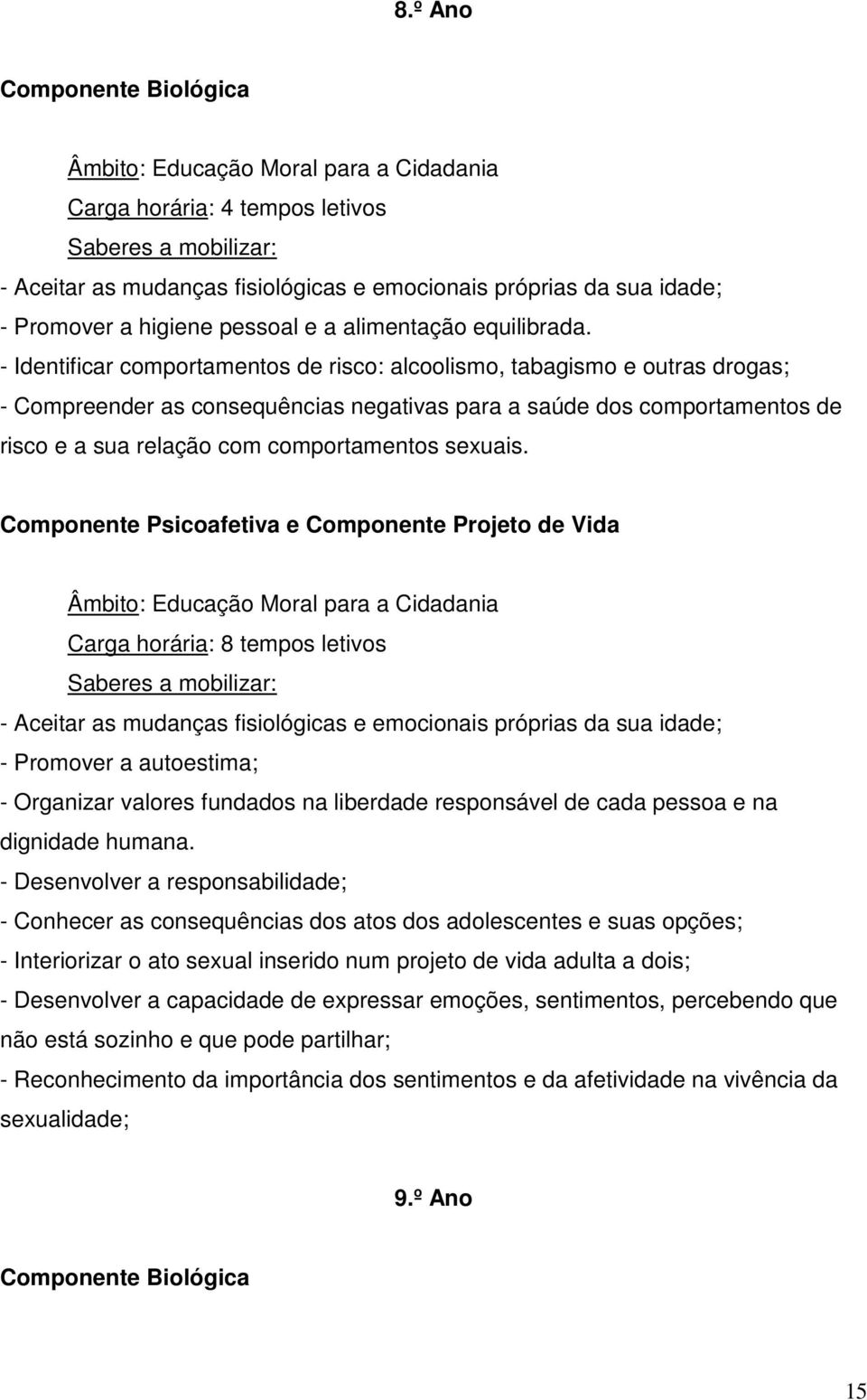 - Identificar comportamentos de risco: alcoolismo, tabagismo e outras drogas; - Compreender as consequências negativas para a saúde dos comportamentos de risco e a sua relação com comportamentos