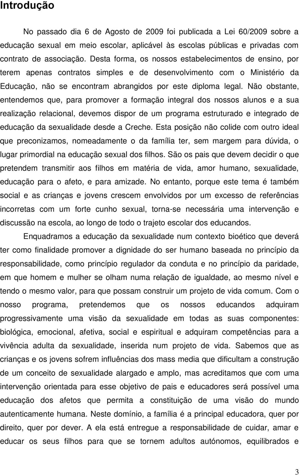 Não obstante, entendemos que, para promover a formação integral dos nossos alunos e a sua realização relacional, devemos dispor de um programa estruturado e integrado de educação da sexualidade desde