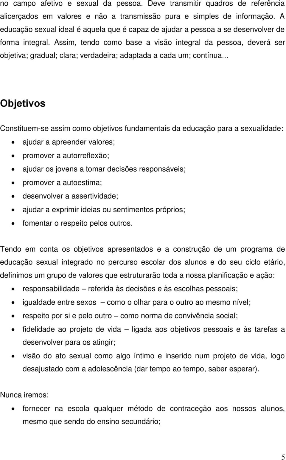 Assim, tendo como base a visão integral da pessoa, deverá ser objetiva; gradual; clara; verdadeira; adaptada a cada um; contínua Objetivos Constituem-se assim como objetivos fundamentais da educação