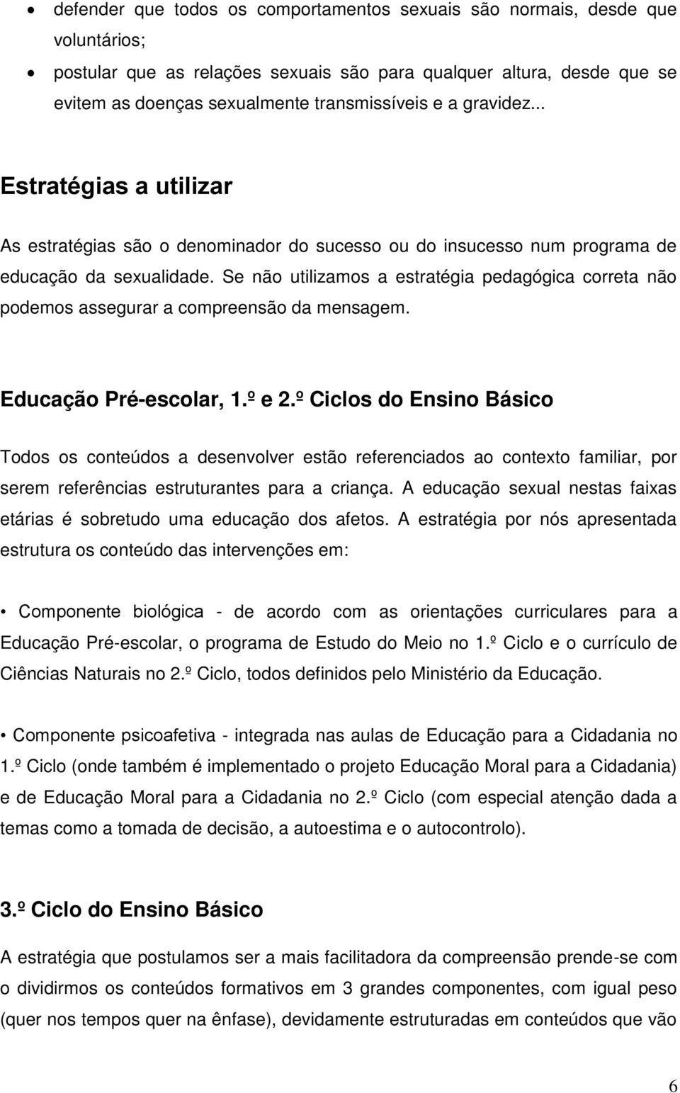 Se não utilizamos a estratégia pedagógica correta não podemos assegurar a compreensão da mensagem. Educação Pré-escolar, 1.º e 2.