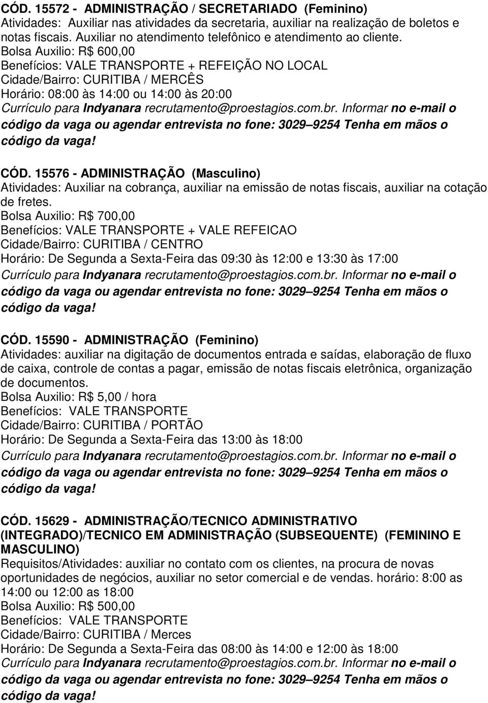 15576 - ADMINISTRAÇÃO (Masculino) Atividades: Auxiliar na cobrança, auxiliar na emissão de notas fiscais, auxiliar na cotação de fretes.