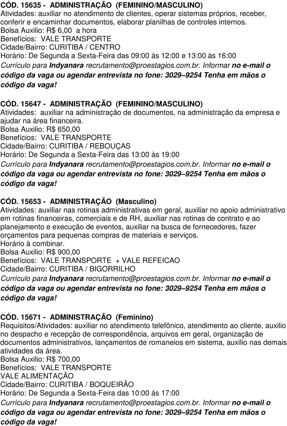 15647 - ADMINISTRAÇÃO (FEMININO/MASCULINO) Atividades: auxiliar na administração de documentos, na administração da empresa e ajudar na área financeira.