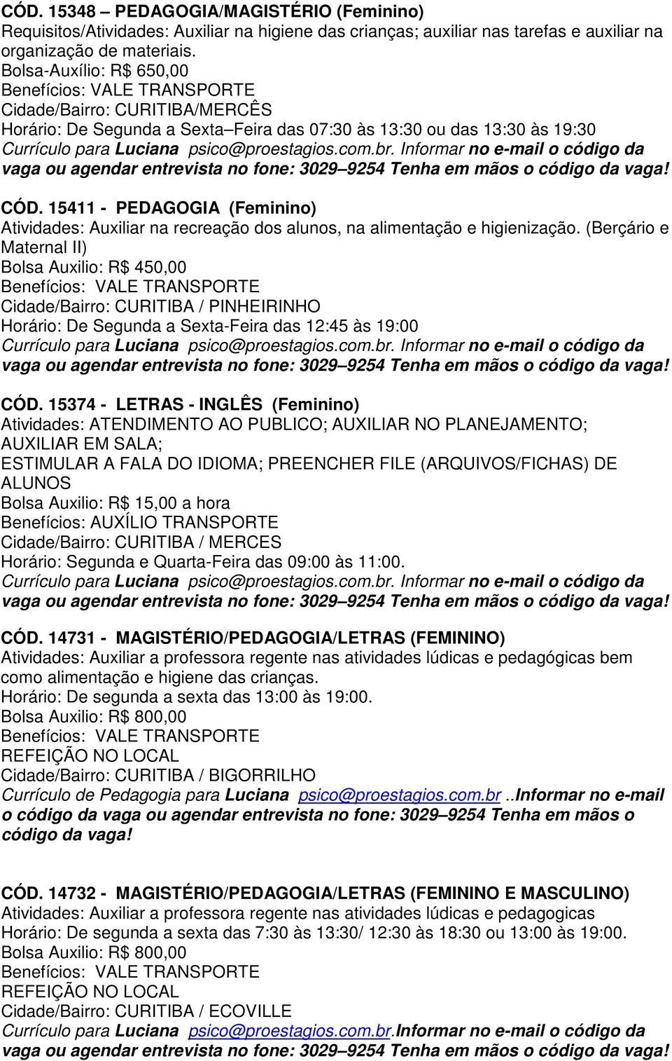 15411 - PEDAGOGIA (Feminino) Atividades: Auxiliar na recreação dos alunos, na alimentação e higienização.