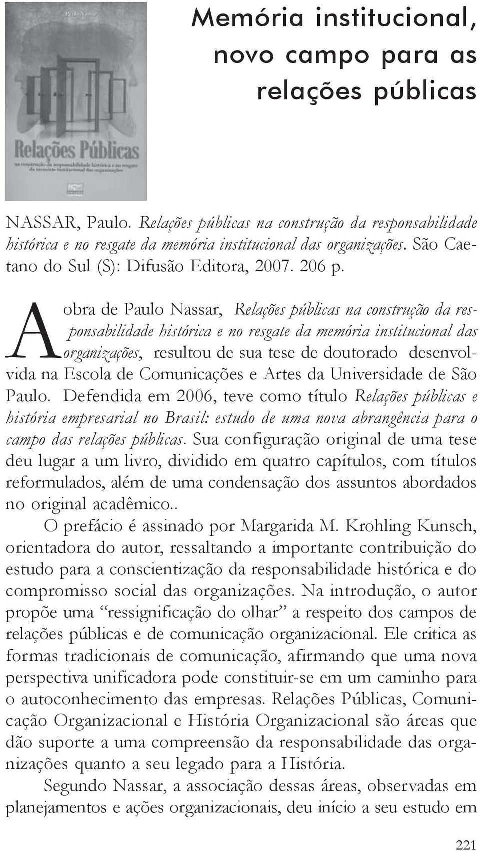 Aobra de Paulo Nassar, Relações públicas na construção da responsabilidade histórica e no resgate da memória institucional das organizações, resultou de sua tese de doutorado desenvolvida na Escola