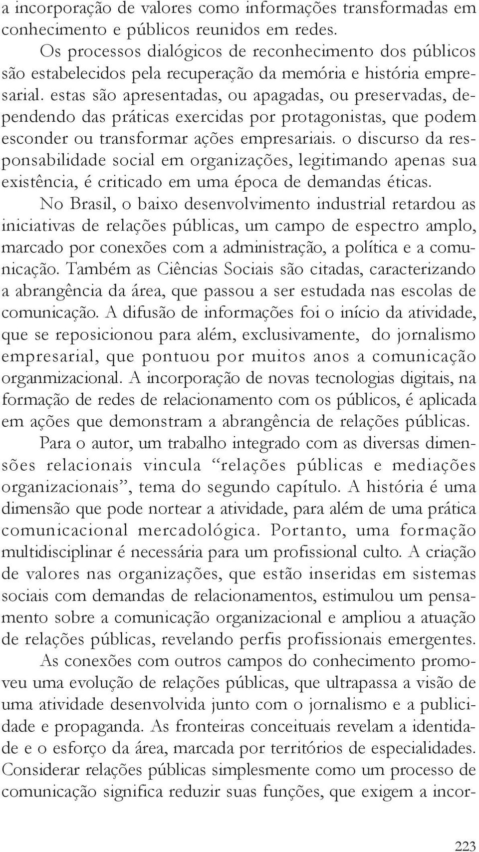 estas são apresentadas, ou apagadas, ou preservadas, dependendo das práticas exercidas por protagonistas, que podem esconder ou transformar ações empresariais.