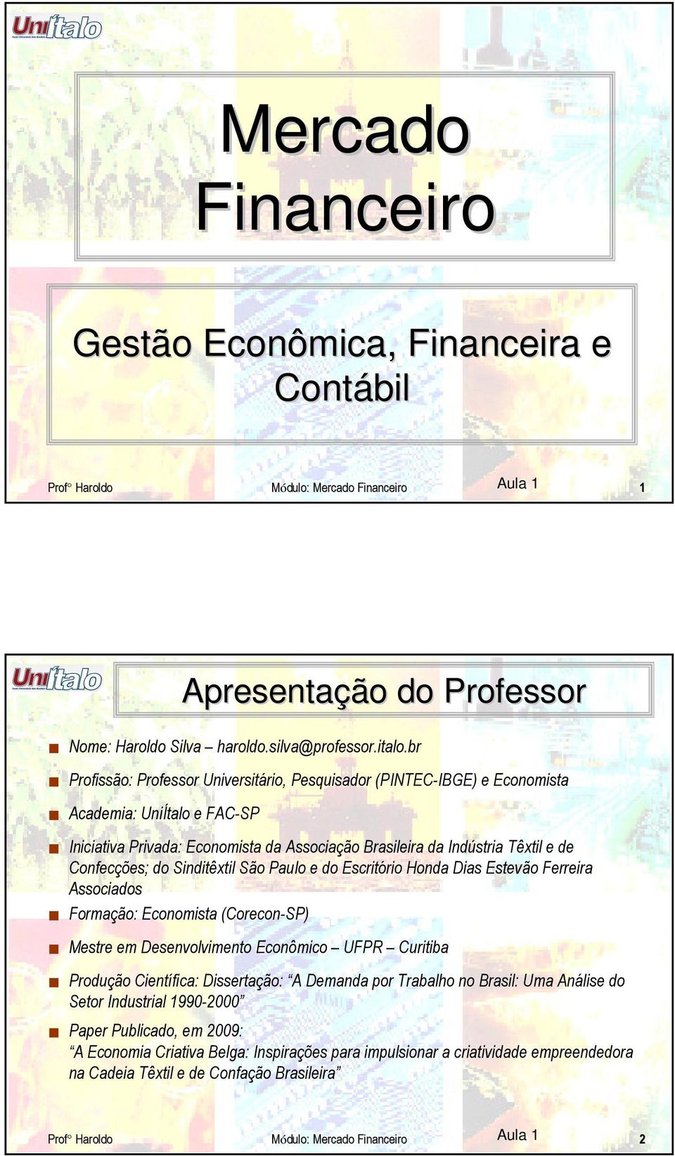 Confecções; do Sinditêxtil São Paulo e do Escritório Honda Dias Estevão Ferreira Associados Formação: Economista (Corecon-SP) Mestre em Desenvolvimento Econômico UFPR Curitiba Produção