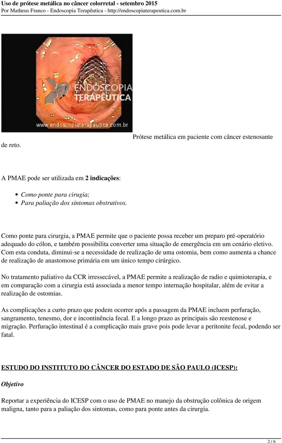 Com esta conduta, diminui-se a necessidade de realização de uma ostomia, bem como aumenta a chance de realização de anastomose primária em um único tempo cirúrgico.