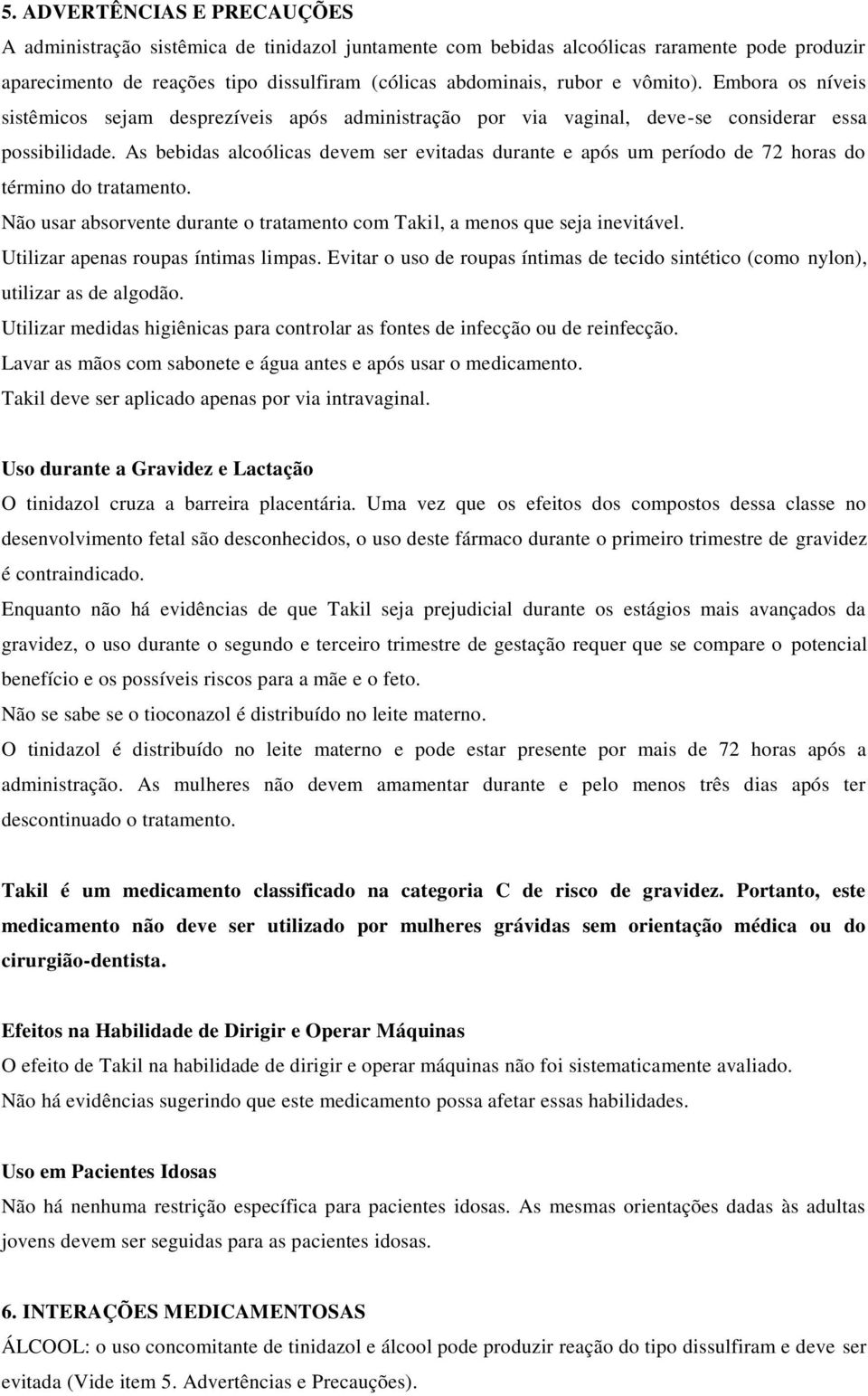 As bebidas alcoólicas devem ser evitadas durante e após um período de 72 horas do término do tratamento. Não usar absorvente durante o tratamento com Takil, a menos que seja inevitável.