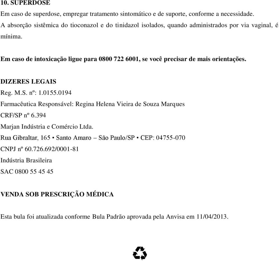 Em caso de intoxicação ligue para 0800 722 6001, se você precisar de mais orientações. DIZERES LEGAIS Reg. M.S. nº: 1.0155.