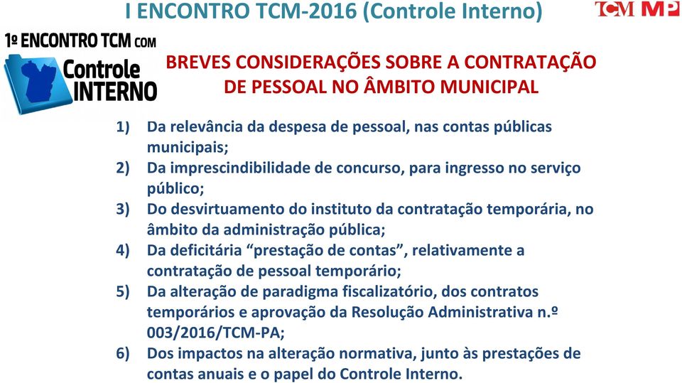 pública; 4) Da deficitária prestação de contas, relativamente a contratação de pessoal temporário; 5) Da alteração de paradigma fiscalizatório, dos contratos